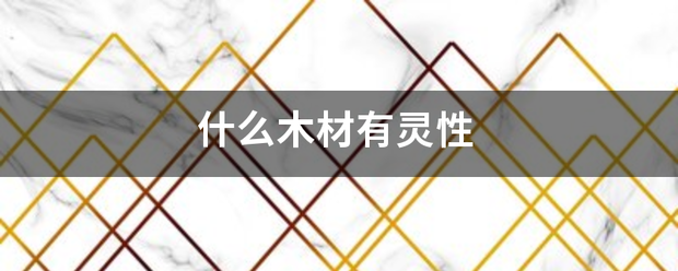 什么木材有靈性:木材廠家