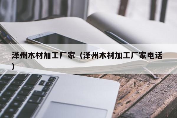 澤州木材加工廠家（澤州木材加工廠家電話 ）